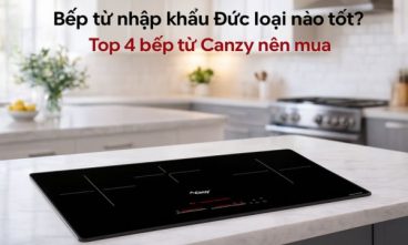 Bếp từ nhập khẩu Đức loại nào tốt_ Top 4 bếp từ Canzy nên mua